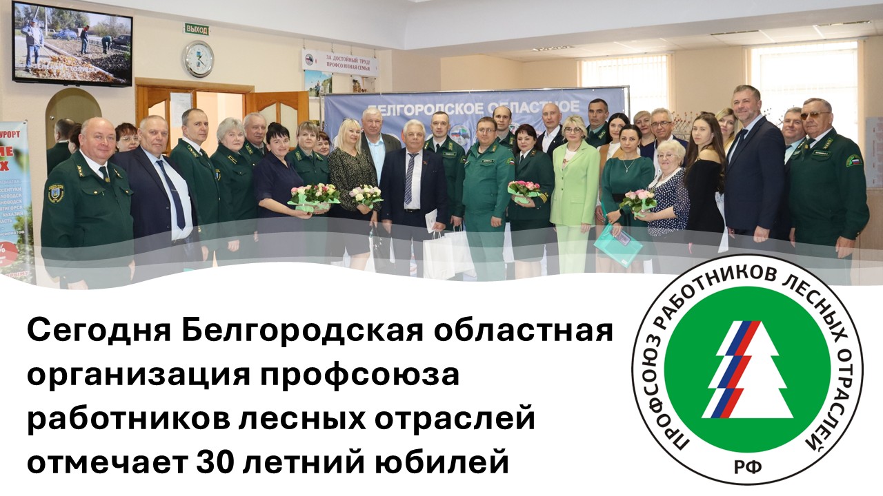 Белгородской областной организации Рослеспрофсоюза – 30 лет! Белгородской областной организации Рослеспрофсоюза – 30 лет!